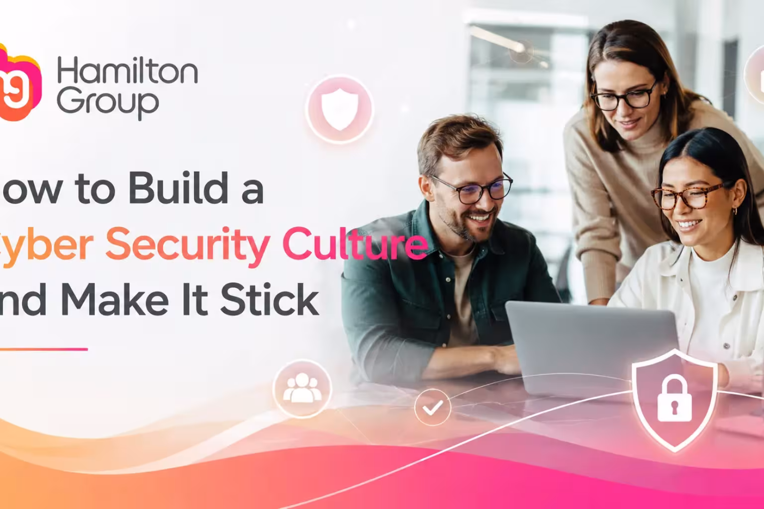 How to Build a Cybersecurity Culture and Make It Stick